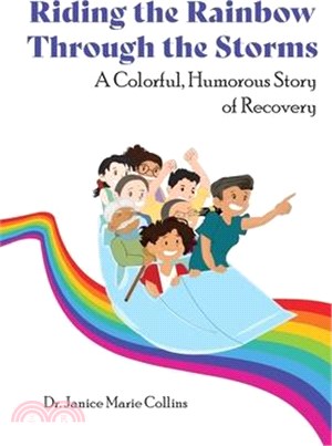 Riding the Rainbow Through the Storms: A Colorful, Humorous Story of Recovery