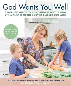 God Wants You Well: A Holistic Guide to Honoring Him by Taking Optimal Care of the Body He Blessed You With