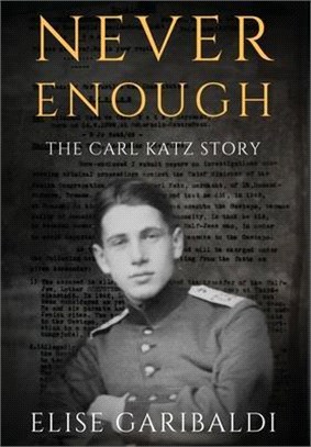 Never Enough: The Carl Katz Story - A Man Hunted by the Nazis Long After the Fall of the Third Reich: The Carl Katz Story