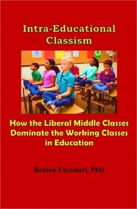 Intra-Educational Classism: How the Liberal Middle Classes Dominate the Working Classes in Education