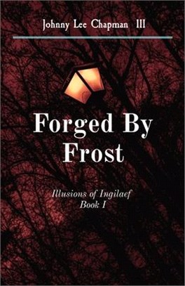 Forged By Frost: Illusions of Ingilaef Book I