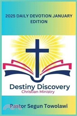 DESTINY DISCOVERY CHRISTIAN MINISTRY 2025 DAILY DEVOTION January Edition: A Daily inspirational guide to boost Christian Faith