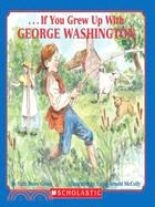 If you grew up with George Washington /