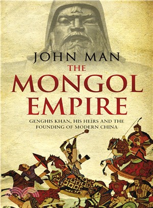 The Mongol Empire: Genghis Khan, his heirs and the founding of modern China