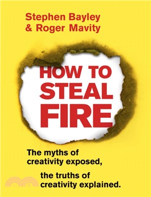 How to Steal Fire：The Myths of Creativity Exposed, The Truths of Creativity Explained