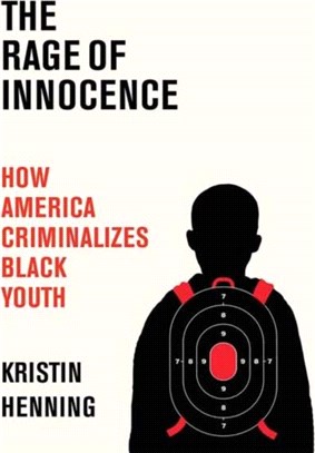 The Rage of Innocence：How America Criminalizes Black Youth