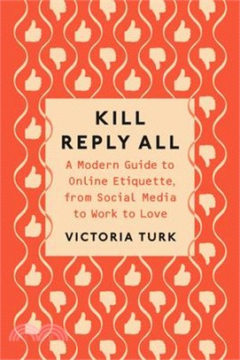 Kill Reply All ― A Modern Guide to Online Etiquette, from Social Media to Work to Love