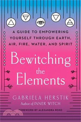Bewitching the Elements ― A Guide to Empowering Yourself Through Earth, Air, Fire, Water, and Spirit