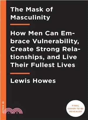 The Mask of Masculinity ― How Men Can Embrace Vulnerability, Create Strong Relationships, and Live Their Fullest Lives