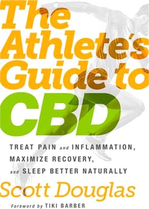 The Athlete's Guide to Cbd ― Treat Pain and Inflammation, Maximize Recovery, and Sleep Better Naturally