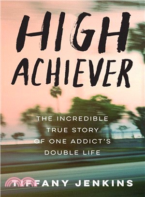 High Achiever ― The Incredible True Story of One Addict's Double Life