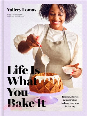 Life Is What You Bake It：Recipes, Stories, and Inspiration to Bake Your Way to the Top: A Baking Book