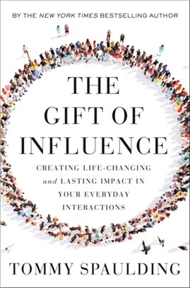 The Gift of Influence：Creating Life-Changing and Lasting Impact in Your Everyday Interactions
