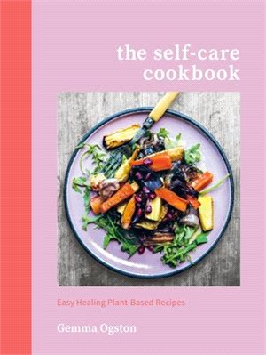 The Self-care Cookbook ― Easy Healing Plant-based Recipes