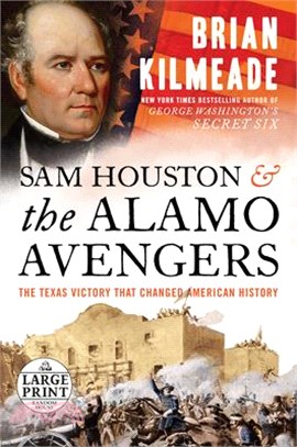 Sam Houston and the Alamo Avengers ― The Texas Victory That Changed American History