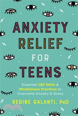 Anxiety Relief for Teens ― Essential Cbt Skills and Mindfulness Practices to Overcome Anxiety and Stress