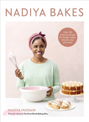 Nadiya Bakes: Over 100 Must-Try Recipes for Breads, Cakes, Biscuits, Pies, and More