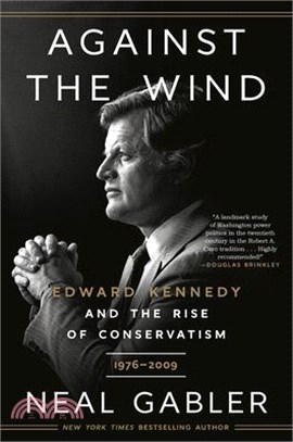 Against the Wind: Edward Kennedy and the Rise of Conservatism, 1976-2009