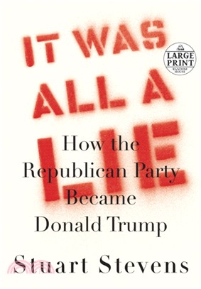 It Was All a Lie：How the Republican Party Became Donald Trump