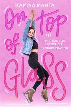 On Top of Glass: My Stories as a Queer Girl in Figure Skating