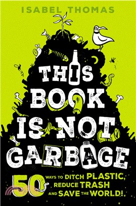 This book is not garbage :50 ways to ditch plastic, reduce trash, and save the world! /