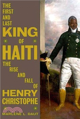 The First and Last King of Haiti：The Rise and Fall of Henry Christophe