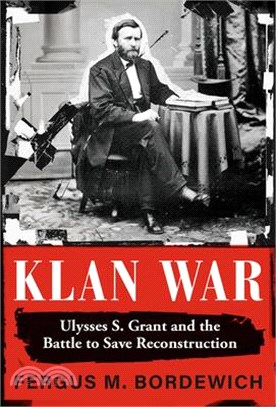 Klan War: Ulysses S. Grant and the Battle to Save Reconstruction