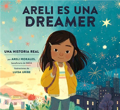 Areli Es Una Dreamer (Areli Is a Dreamer Spanish Edition)：Una Historia Real por Areli Morales, Beneficiaria de DACA
