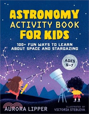 Astronomy Activity Book for Kids: 100+ Fun Ways to Learn about Space and Stargazing