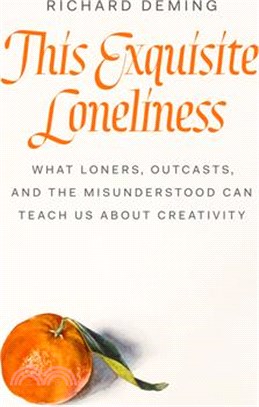 This Exquisite Loneliness: What Loners, Outcasts, and the Misunderstood Can Teach Us about Creativity