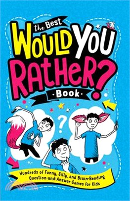 The Best Would You Rather? Book: Hundreds of Funny, Silly, and Brain-Bending Question-And-Answer Games for Kids