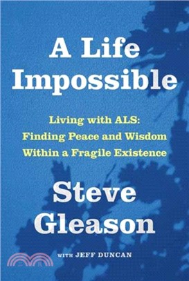 A Life Impossible：Living with ALS: Finding Peace and Wisdom Within a Fragile Existence