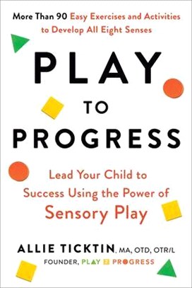 Play to Progress: Lead Your Child to Success Using the Power of Sensory Play