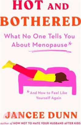 Hot and Bothered: What No One Tells You about Menopause and How to Feel Like Yourself Again