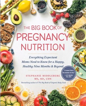 The Big Book Of Pregnancy Nutrition：Everything Expectant Moms Need to Know for a Happy, Healthy Nine Months and Beyond
