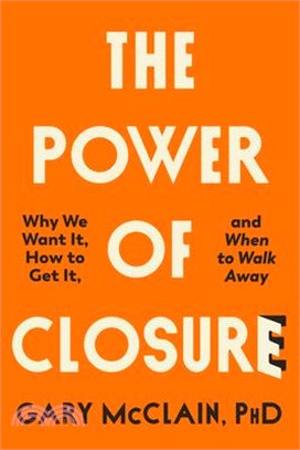The Power of Closure: Why We Want It, How to Get It, and When to Walk Away