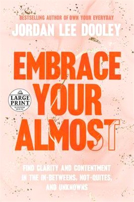 Embrace Your Almost: Find Clarity and Contentment in the In-Betweens, Not-Quites, and Unknowns