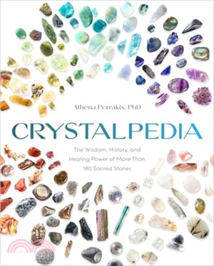 Crystalpedia：The Wisdom, History, and Healing Power of More Than 180 Sacred Stones