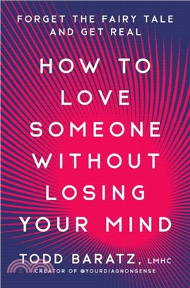 How to Love Someone Without Losing Your Mind：Forget the Fairy Tale and Get Real