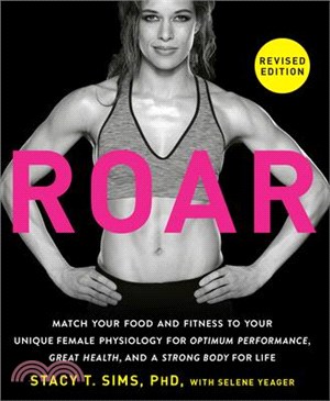 Roar, Revised Edition: Match Your Food and Fitness to Your Unique Female Physiology for Great Health, Optimum Performance, and a Strong Body