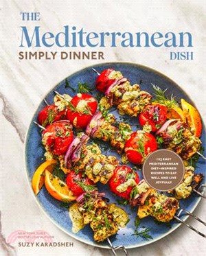 The Mediterranean Dish: Simply Dinner: 125 Easy Mediterranean Diet-Inspired Recipes to Eat Well and Live Joyfully: A Cookbook