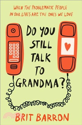 Do You Still Talk to Grandma?：When the Problematic People in Our Lives Are the Ones We Love