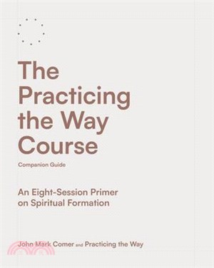 The Practicing the Way Course Companion Guide: An Eight-Session Primer on Spiritual Formation