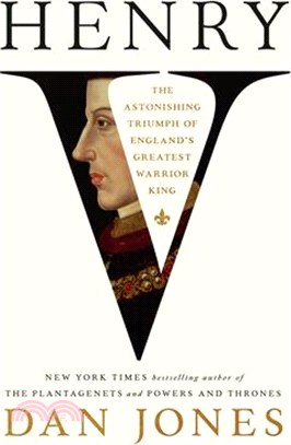 Henry V: The Astonishing Triumph of England's Greatest Warrior King