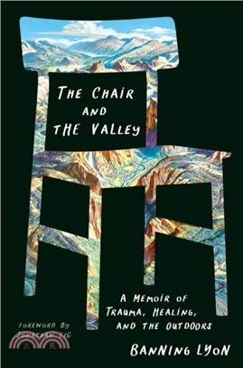 The Chair And The Valley：A Memoir of Trauma, Healing, and the Outdoors