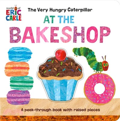 The Very Hungry Caterpillar at the Bakeshop：A Peek-Through Book with Raised Pieces