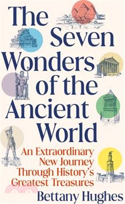 The Seven Wonders of the Ancient World: An Extraordinary New Journey Through History's Greatest Treasures