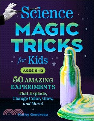 Science Magic Tricks for Kids: 50 Amazing Experiments That Explode, Change Color, Glow, and More!