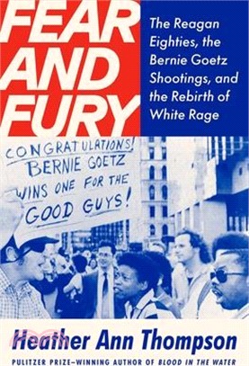 Fear and Fury: The Reagan Eighties, the Bernie Goetz Shootings, and the Rebirth of White Rage