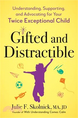 Gifted and Distractible: Understanding, Supporting, and Advocating for Your Twice Exceptional Child